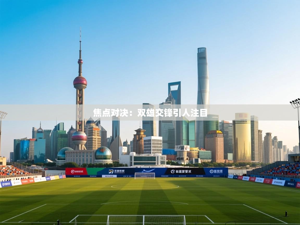 焦点对决:双雄交锋引人注目 第2张