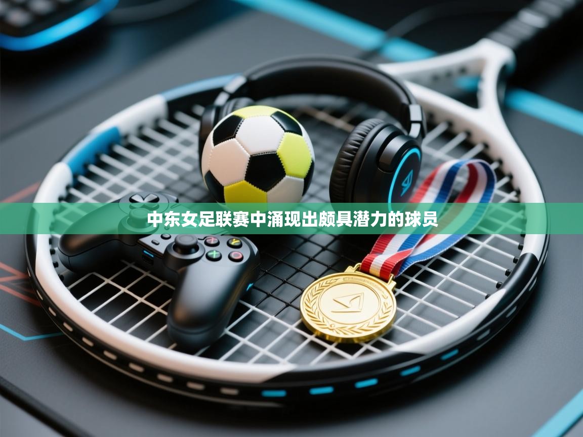 中东女足联赛中涌现出颇具潜力的球员