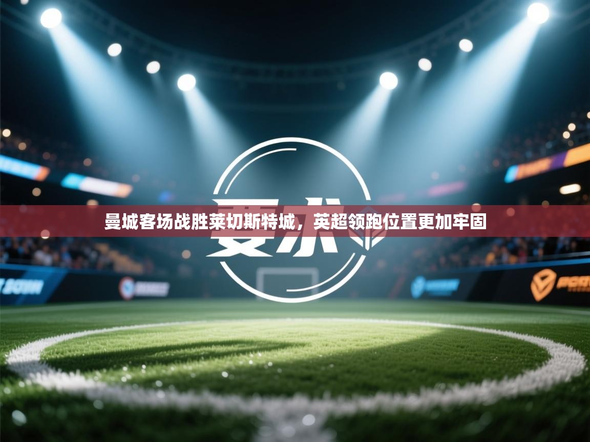 曼城客场战胜莱切斯特城，英超领跑位置更加牢固  第2张